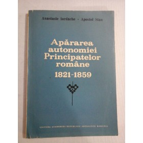   Apararea autonomiei Principatelor romane  1821-1859  -  Anastasie Iordache / Apostol  Stan 